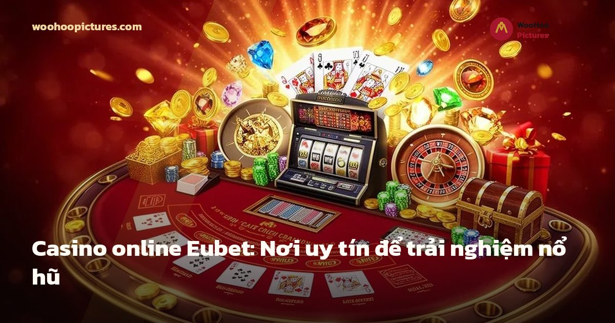 Casino online Eubet: Nơi uy tín để trải nghiệm nổ hũ ảnh bìa