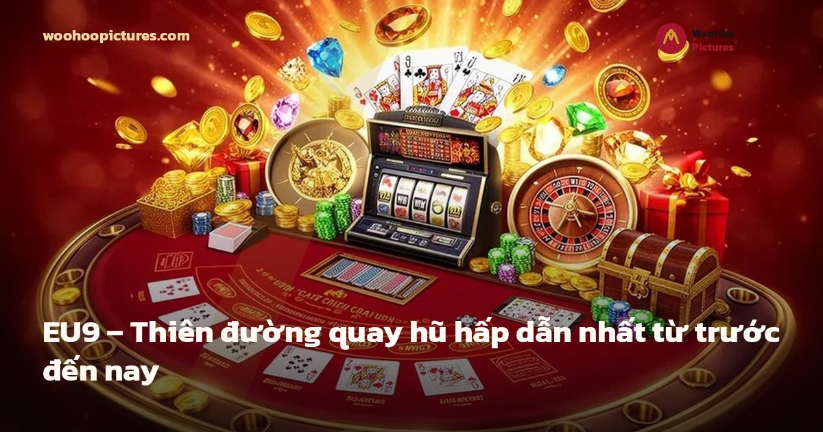 EU9 – Thiên đường quay hũ hấp dẫn nhất từ trước đến nay ảnh bìa