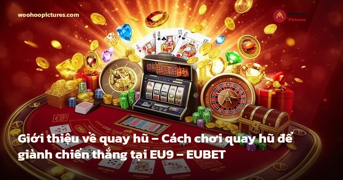 Giới thiệu về quay hũ – Cách chơi quay hũ để giành chiến thắng tại EU9 – EUBET ảnh bìa