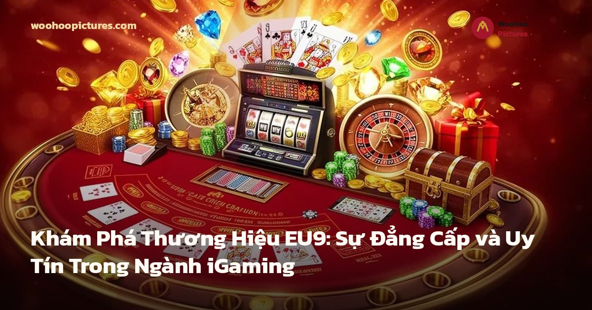 Khám Phá Thương Hiệu EU9: Sự Đẳng Cấp và Uy Tín Trong Ngành iGaming ảnh bìa