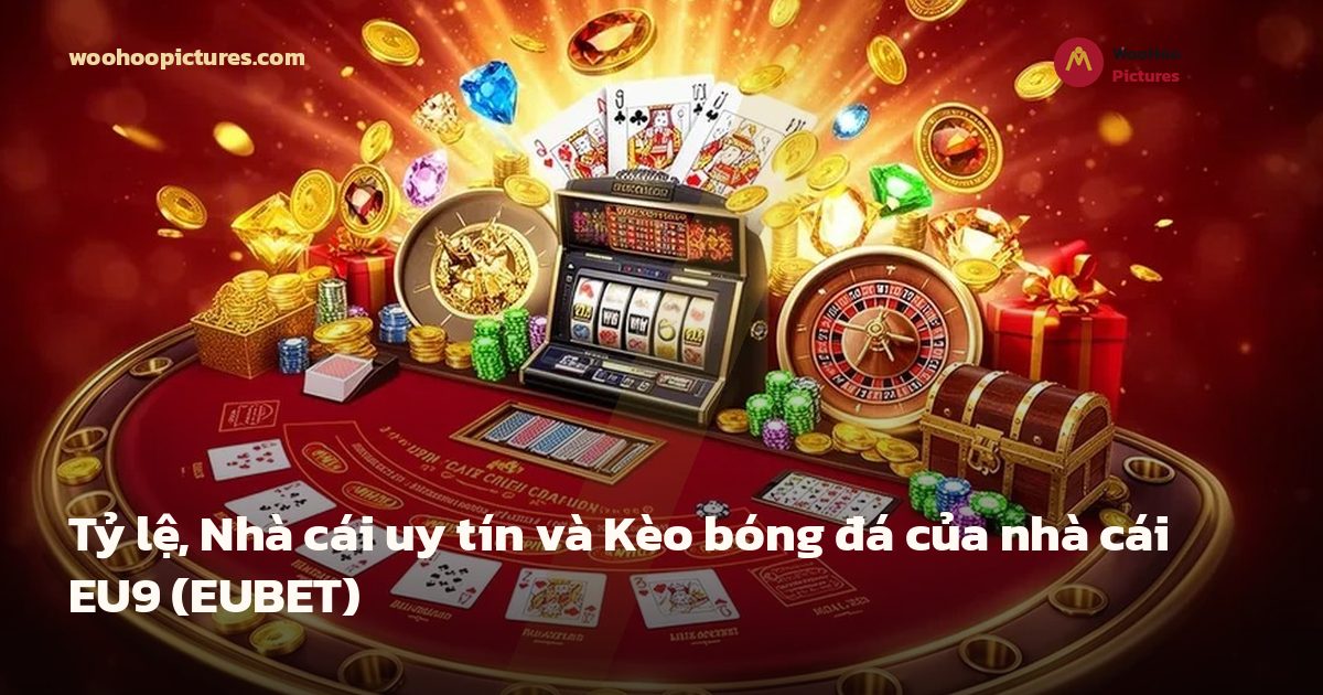 Tỷ lệ, Nhà cái uy tín và Kèo bóng đá của nhà cái EU9 (EUBET) ảnh bìa