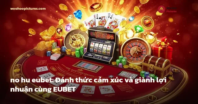 no hu eubet: Đánh thức cảm xúc và giành lợi nhuận cùng EUBET ảnh bìa