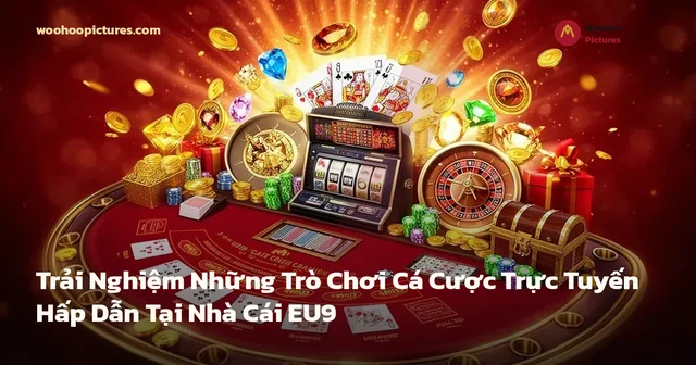 Trải Nghiệm Những Trò Chơi Cá Cược Trực Tuyến Hấp Dẫn Tại Nhà Cái EU9 ảnh bìa